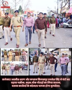 कलेक्टर और कप्तान ने दो घंटे बहाया पसीना…सड़क,चौक चौराहों का लिया जायजा….बताया..यहां- यहां चलाना होगा बुलडोजर