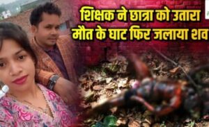 शादी के 15 दिन बाद ही छात्रा लौट आई अपने शिक्षक प्रेमी के पास, दोनों के बीच था अवैध संबंध, प्रेमी ने प्रेमिका को मार कर उसके शव को जलाया